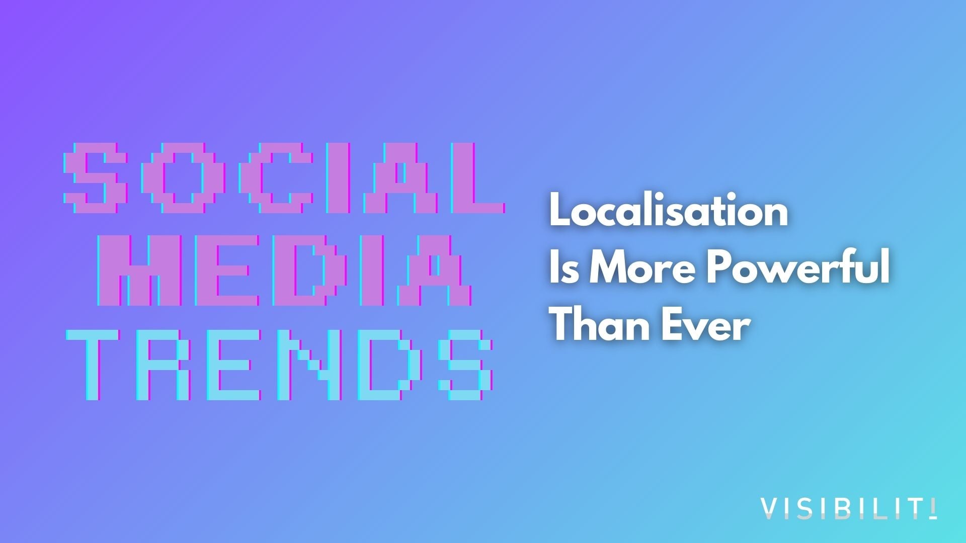 Localisation Is More Powerful Than Ever - VISIBILITI SG