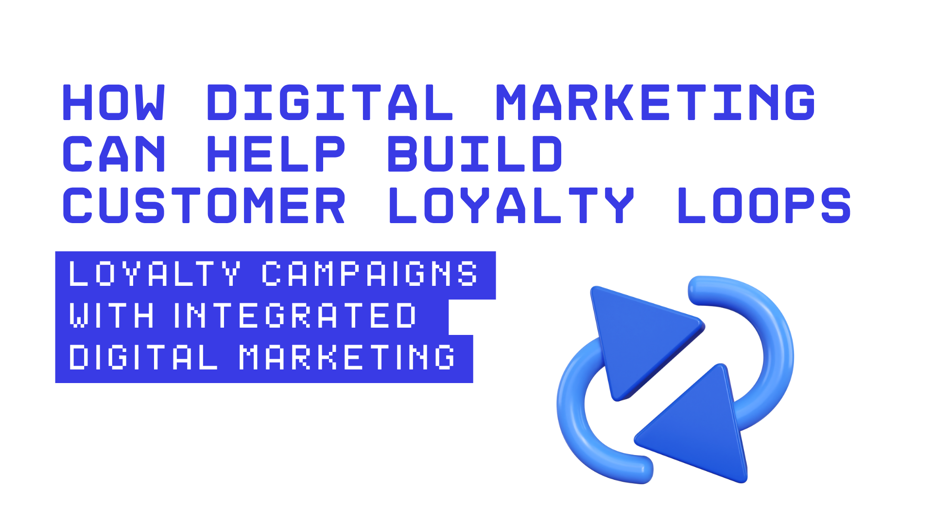 How Digital Marketing Can Help Build Customer Loyalty Loops - VISIBILITI SG
