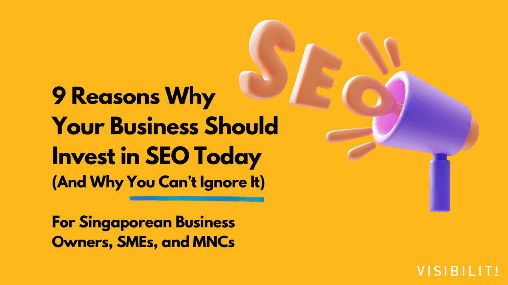 9 Reasons Why Your Business Should Invest in SEO Today (And Why You Can’t Ignore It) - VISIBILITI SG